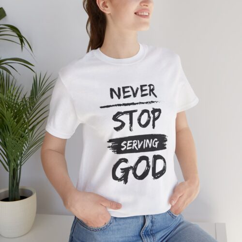 Never Stop Serving God - Unisex T-shirt
